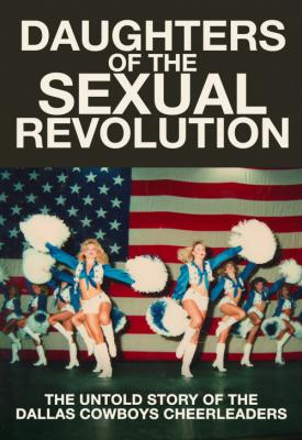 image for  Daughters of the Sexual Revolution: The Untold Story of the Dallas Cowboys Cheerleaders movie